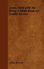 Come, Ride with Me - Being a Small Book on Saddle Horses