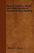 How to Scratch a Match and Other Secrets of Successful Pipe Smoking