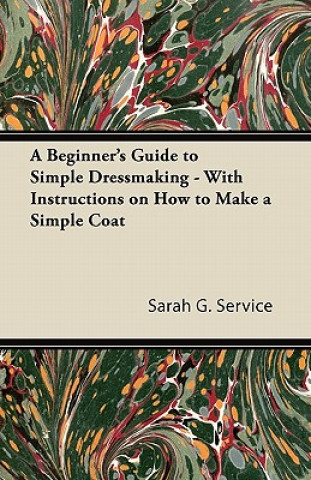 A Beginner's Guide to Simple Dressmaking - With Instructions on How to Make a Simple Coat