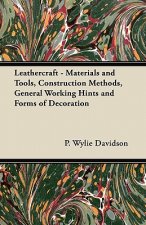 Leathercraft - Materials and Tools, Construction Methods, General Working Hints and Forms of Decoration