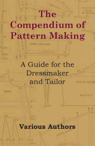 The Compendium of Pattern Making - A Guide for the Dressmaker and Tailor