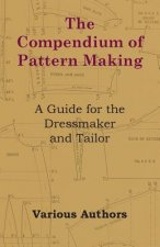 The Compendium of Pattern Making - A Guide for the Dressmaker and Tailor