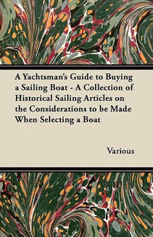 A Yachtsman's Guide to Buying a Sailing Boat - A Collection of Historical Sailing Articles on the Considerations to be Made When Selecting a Boat
