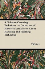 A Guide to Canoeing Technique - A Collection of Historical Articles on Canoe Handling and Paddling Technique