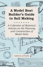 Model Boat Builder's Guide to Sail Making - A Collection of Historical Articles on the Planning and Construction of Model Sails