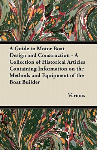 A Guide to Motor Boat Design and Construction - A Collection of Historical Articles Containing Information on the Methods and Equipment of the Boat Bu