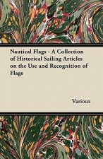Nautical Flags - A Collection of Historical Sailing Articles on the Use and Recognition of Flags