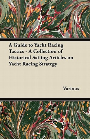 A Guide to Yacht Racing Tactics - A Collection of Historical Sailing Articles on Yacht Racing Strategy