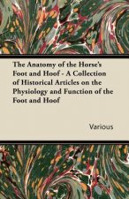 Anatomy of the Horses Foot and Hoof - A Collection of Historical Articles on the Physiology and Function of the Foot and Hoof