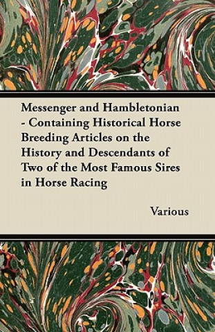 Messenger and Hambletonian - Containing Historical Horse Breeding Articles on the History and Descendants of Two of the Most Famous Sires in Horse Rac