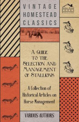 A Guide to the Selection and Management of Stallions - A Collection of Historical Articles on Horse Management