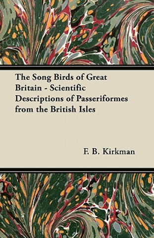 The Song Birds of Great Britain - Scientific Descriptions of Passeriformes from the British Isles