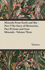 Minerals from Earth and Sky - Part I the Story of Meteorites, Part II Gems and Gem Minerals - Volume Three