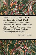 Mind Your P's and Q's - A Useful and Entertaining Book Which Puts Graphology Entirely in the Hands of the Layman and Enables Him to Analyze Any Handwr