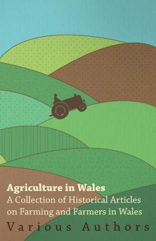 Agriculture in Wales - A Collection of Historical Articles on Farming and Farmers in Wales