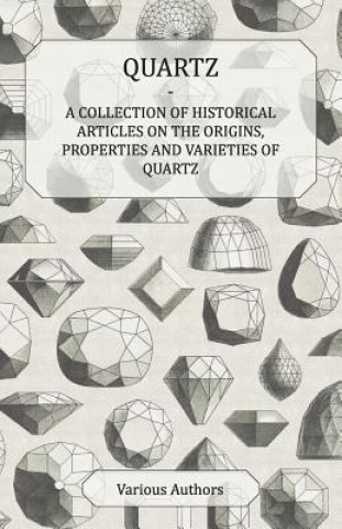 Quartz - A Collection of Historical Articles on the Origins, Properties and Varieties of Quartz