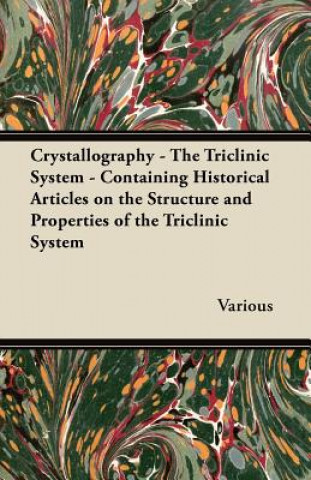 Crystallography - The Triclinic System - Containing Historical Articles on the Structure and Properties of the Triclinic System