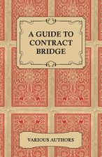 Guide to Contract Bridge - A Collection of Historical Books and Articles on the Rules and Tactics of Contract Bridge