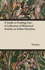 A Guide to Feeding Cats - A Collection of Historical Articles on Feline Nutrition