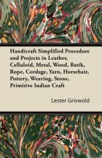 Handicraft Simplified Procedure and Projects in Leather, Celluloid, Metal, Wood, Batik, Rope, Cordage, Yarn, Horsehair, Pottery, Weaving, Stone, Primi