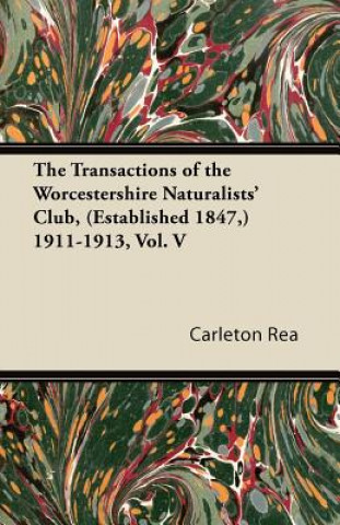 The Transactions of the Worcestershire Naturalists' Club, (Established 1847,) 1911-1913, Vol. V