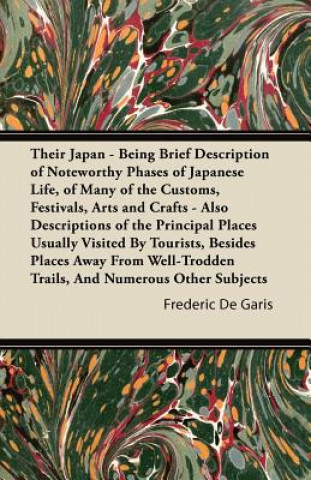 Their Japan - Being Brief Description of Noteworthy Phases of Japanese Life, of Many of the Customs, Festivals, Arts and Crafts - Also Descriptions of