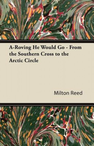 A-Roving He Would Go - From the Southern Cross to the Arctic Circle
