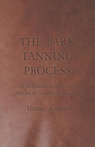 Bark Tanning Process - A Collection of Historical Articles on Leather Production