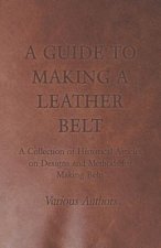 Guide to Making a Leather Belt - A Collection of Historical Articles on Designs and Methods for Making Belts