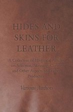 Hides and Skins for Leather - A Collection of Historical Articles on Selection, Skinning, Curing and Other Aspects of Leather Production