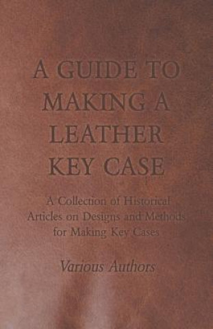 A Guide to Making a Leather Key Case - A Collection of Historical Articles on Designs and Methods for Making Key Cases