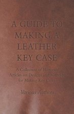 A Guide to Making a Leather Key Case - A Collection of Historical Articles on Designs and Methods for Making Key Cases