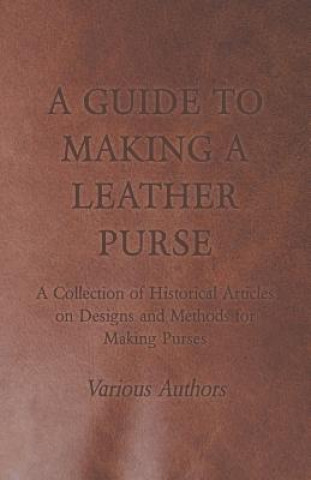 Guide to Making a Leather Purse - A Collection of Historical Articles on Designs and Methods for Making Purses