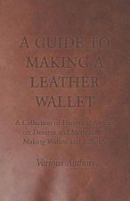 Guide to Making a Leather Wallet - A Collection of Historical Articles on Designs and Methods for Making Wallets and Billfolds