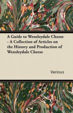 A Guide to Wensleydale Cheese - A Collection of Articles on the History and Production of Wensleydale Cheese