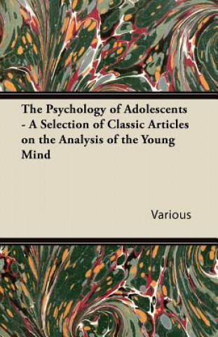 The Psychology of Adolescents - A Selection of Classic Articles on the Analysis of the Young Mind