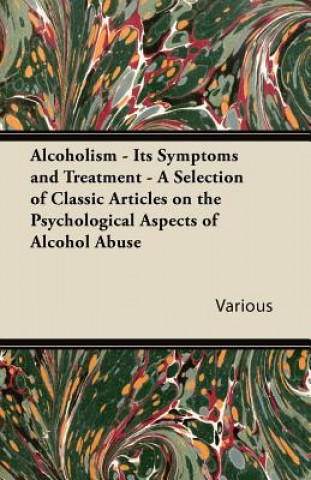 Alcoholism - Its Symptoms and Treatment - A Selection of Classic Articles on the Psychological Aspects of Alcohol Abuse