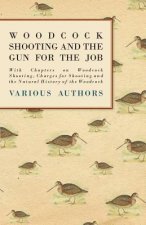 Woodcock Shooting and the Gun for the Job - With Chapters on Woodcock Shooting, Charges for Shooting and the Natural History of the Woodcock