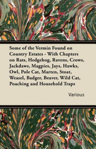 Some of the Vermin Found on Country Estates - With Chapters on Rats, Hedgehog, Ravens, Crows, Jackdaws, Magpies, Jays, Hawks, Owl, Pole Cat, Marten, S