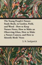 The Young People's Nature-Study Book, in Garden, Field, and Wood - How to Keep Nature-Notes, How to Make an Observing-Glass, How to Make a Nature-Came