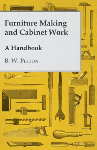 Furniture Making and Cabinet Work - A Handbook