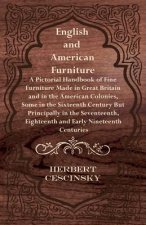 English and American Furniture - A Pictorial Handbook of Fine Furniture Made in Great Britain and in the American Colonies, Some in the Sixteenth Cent