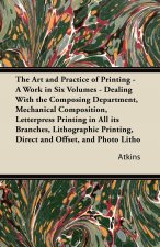 Art and Practice of Printing - A Work in Six Volumes - Dealing With the Composing Department, Mechanical Composition, Letterpress Printing in All Its