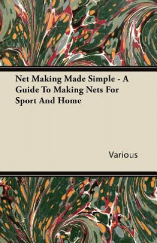 Net Making Made Simple - A Guide To Making Nets For Sport And Home