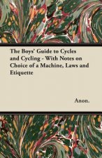 The Boys' Guide to Cycles and Cycling - With Notes on Choice of a Machine, Laws and Etiquette