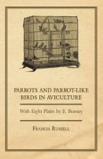 Parrots and Parrot-Like Birds in Aviculture - With Eight Plates by E. Boosey