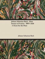 Johann Sebastian Bach - Flute Sonata in B Minor - Bwv 1030 - A Score for the Flute