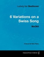 Ludwig Van Beethoven - 6 Variations on a Swiss Song - WoO64 - A Score for Solo Piano