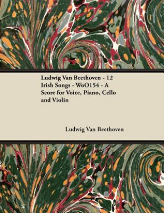 Ludwig Van Beethoven - 12 Irish Songs - WoO154 - A Score for Voice, Piano, Cello and Violin