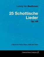 Ludwig Van Beethoven - 25 Schottische Lieder - Op.108 - A Score for Voice, Piano, Cello and Violin